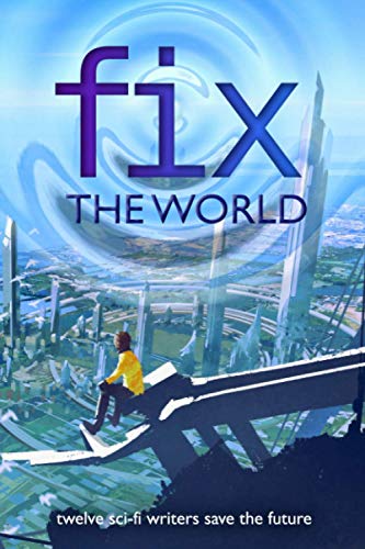 Fix the World: twelve sci-fi writers save the future (Writers Save the World) von Other Worlds Ink