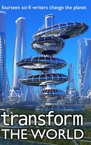 Transform the World: 14 sci-fi writers change the planet (Writers Save the World, Band 3) von Mongoose on the Loose dba Other Worlds Ink