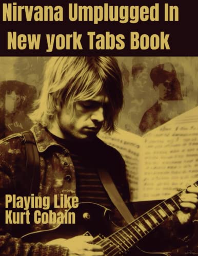 Playing Like Kurt Cobain: Nirvana Umplugged In New york Tabs Book von Independently published