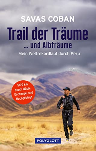 Trail der Träume ...und Albträume: Mein Weltrekordlauf durch Peru - 5.170 km durch Wüste, Dschungel und Hochgebirge (POLYGLOTT Abenteuer und Reiseberichte) von Gräfe und Unzer