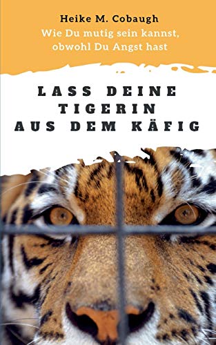 Lass deine Tigerin aus dem Käfig: Wie du mutig sein kannst, obwohl du Angst hast von TWENTYSIX