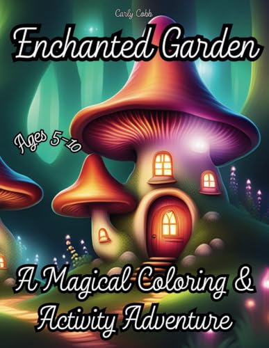 Enchanted Garden: A Magical Coloring & Activity Adventure with Fairies, Mushrooms, Enchanted Houses, Butterflies and Fun Activities for girls ages 5-10! von Independently published