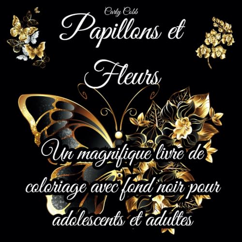 Papillons et Fleurs: Un magnifique livre de coloriage avec fond noir pour adolescents et adultes von Independently published