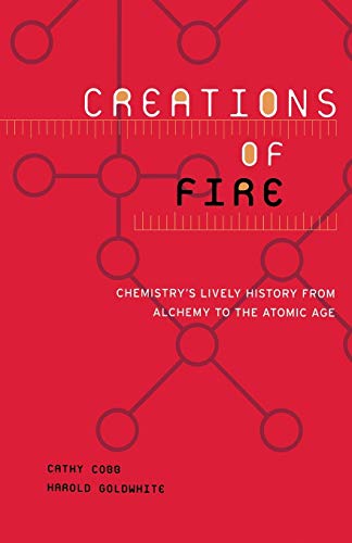 Creations of Fire: Chemistry's Lively History From Alchemy To The Atomic Age von Basic Books