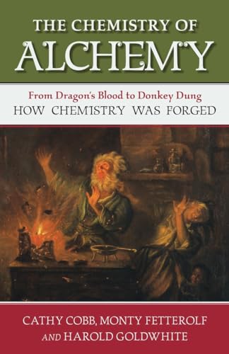 The Chemistry of Alchemy: From Dragon's Blood to Donkey Dung, How Chemistry Was Forged von Prometheus Books