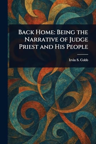 Back Home: Being the Narrative of Judge Priest and His People von Anson Street Press