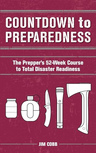 Countdown to Preparedness: The Prepper's 52 Week Course to Total Disaster Readiness