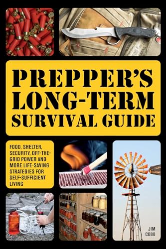 Prepper's Long-Term Survival Guide: Food, Shelter, Security, Off-the-Grid Power and More Life-Saving Strategies for Self-Sufficient Living (Books for Preppers)