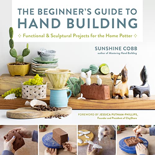 The Beginner's Guide to Hand Building: Functional and Sculptural Projects for the Home Potter (Essential Ceramics Skills, Band 2)