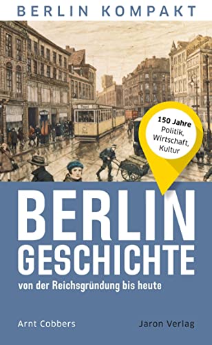Berlin-Geschichte von der Reichsgründung bis heute: 150 Jahre Politik, Wirtschaft, Kultur (Berlin Kompakt) von Jaron Verlag GmbH