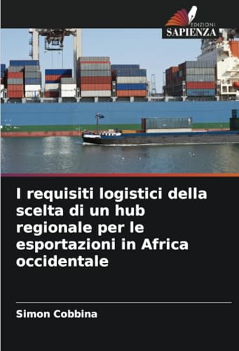 I requisiti logistici della scelta di un hub regionale per le esportazioni in Africa occidentale von Edizioni Sapienza