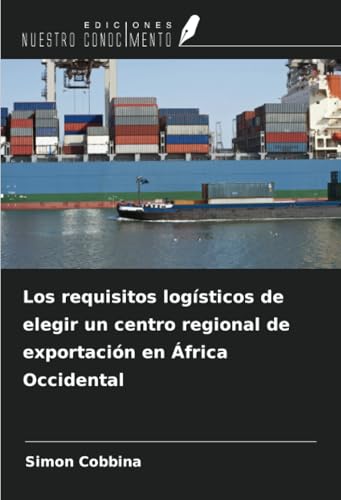 Los requisitos logísticos de elegir un centro regional de exportación en África Occidental von Ediciones Nuestro Conocimiento