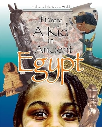 If I Were a Kid in Ancient Egypt: Children of the Ancient World