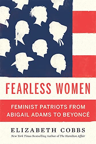 Fearless Women - Feminist Patriots from Abigail Adams to Beyoncé: Feminist Patriots from Abigail Adams to Beyoncé