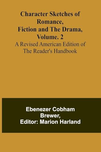Character Sketches of Romance, Fiction, and the Drama, Vol. 2; A Revised American Edition of the Reader's Handbook von Alpha Edition