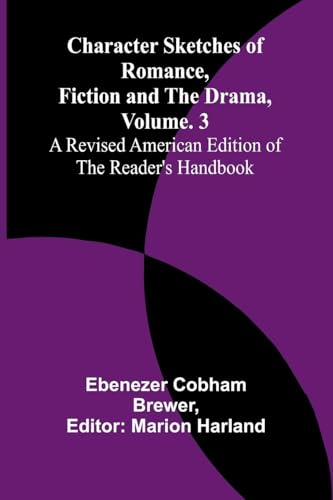 Character Sketches of Romance, Fiction, and the Drama, Vol. 3; A Revised American Edition of the Reader's Handbook von Alpha Edition