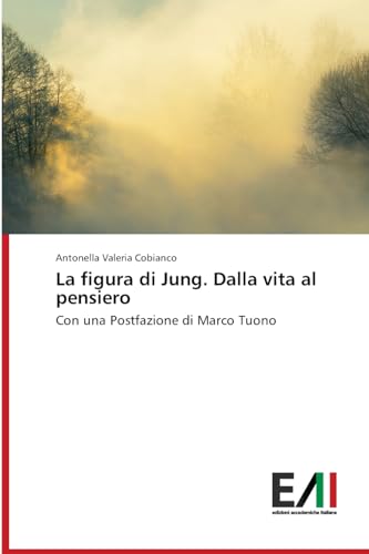 La figura di Jung. Dalla vita al pensiero: Con una Postfazione di Marco Tuono von Edizioni Accademiche Italiane