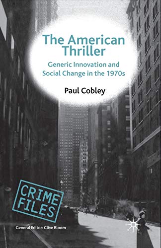 The American Thriller: Generic Innovation and Social Change in the 1970s (Crime Files)