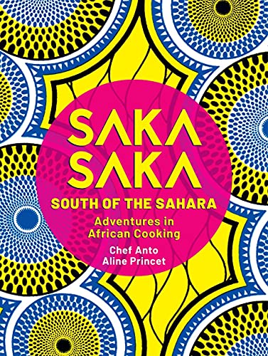 Saka Saka: South of the Sahara - Adventures in African Cooking: Adventures in African Cooking: South of the Sahara