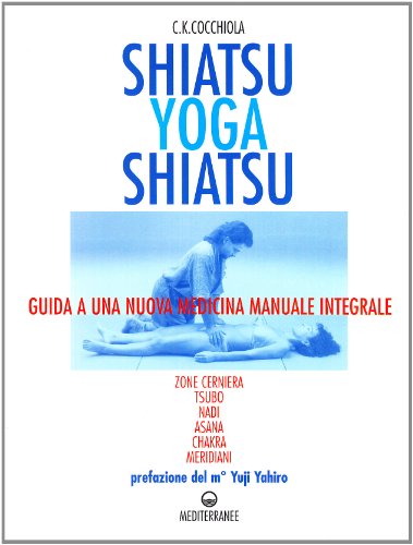 Shiatsu-yoga-shiatsu. Zone cerniera, meridiani, tsubo, nadi, chakra, asana: guida ad una nuova medicina naturale integrale (L' altra medicina)