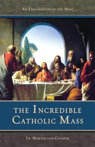 The Incredible Catholic Mass: An Explanation of the Catholic Mass von Tan Books