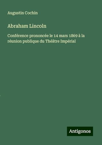 Abraham Lincoln: Conférence prononcée le 14 mars 1869 à la réunion publique du Théâtre Impérial