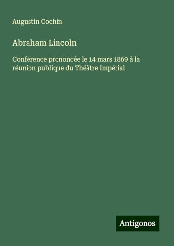 Abraham Lincoln: Conférence prononcée le 14 mars 1869 à la réunion publique du Théâtre Impérial