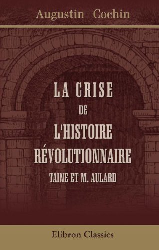La Crise de l'histoire révolutionnaire: Taine et M. Aulard von Adamant Media Corporation