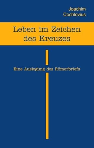 Leben im Zeichen des Kreuzes: Eine Auslegung des Römerbriefs von Lichtzeichen Verlag