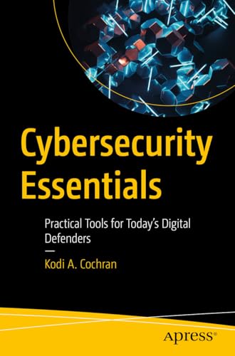 Cybersecurity Essentials: Practical Tools for Today's Digital Defenders von Apress