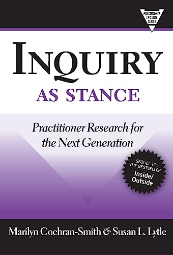 Inquiry as Stance: Practitioner Research for the Next Generation (Practitioner Inquiry)
