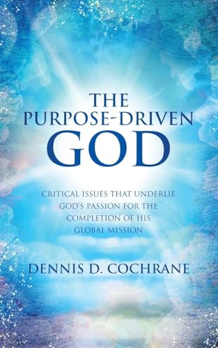 The Purpose-Driven God: Critical Issues That Underlie God's Passion for the Completion of His Global Mission von Westbow Press