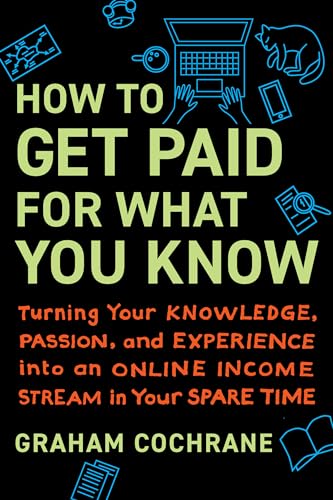 How to Get Paid for What You Know: Turning Your Knowledge, Passion, and Experience into an Online Income Stream in Your Spare Time von Matt Holt