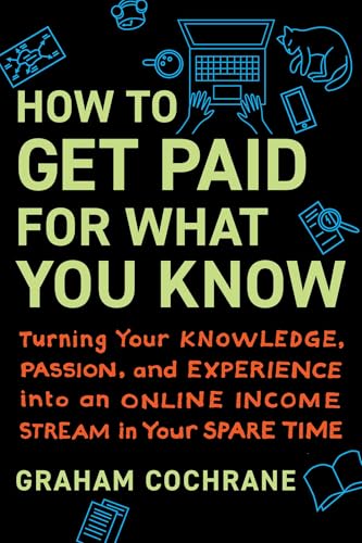 How to Get Paid for What You Know: Turning Your Knowledge, Passion, and Experience into an Online Income Stream in Your Spare Time von Matt Holt