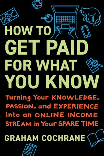 How to Get Paid for What You Know: Turning Your Knowledge, Passion, and Experience into an Online Income Stream in Your Spare Time von BenBella Books