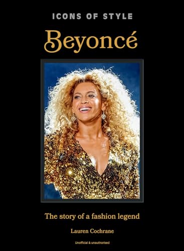 Icons of Style: Beyoncé: The story of a fashion legend von Welbeck
