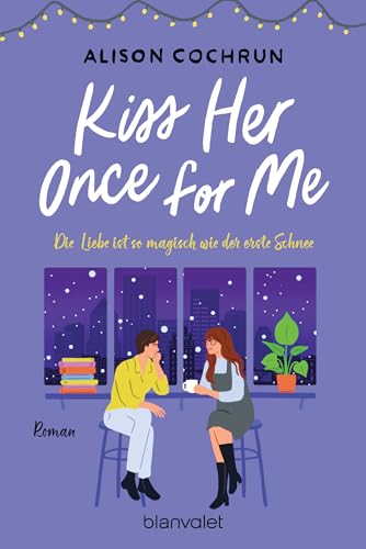 Kiss Her Once For Me - Die Liebe ist so magisch wie der erste Schnee: Roman - Fake Dating an Weihnachten – die neue bezaubernde queere RomCom