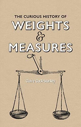 The Curious History of Weights & Measures The Curious History of Weights & Measures