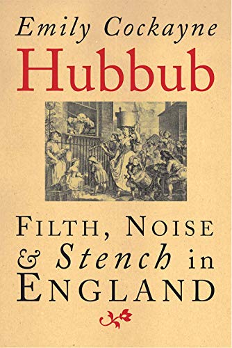 Hubbub: Filth, Noise & Stench in England 1600 - 1770: Filth, Noise, and Stench in England, 1600-1770