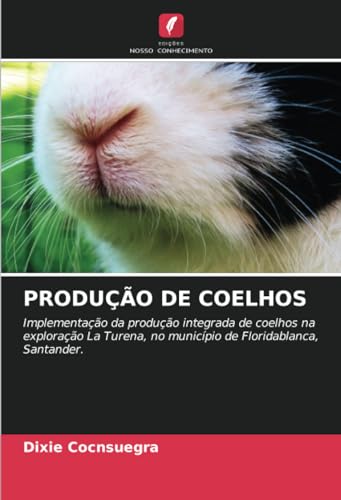 PRODUÇÃO DE COELHOS: Implementação da produção integrada de coelhos na exploração La Turena, no município de Floridablanca, Santander. von Edições Nosso Conhecimento