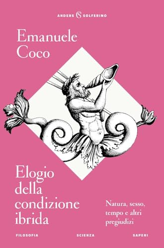 Elogio della condizione ibrida. Natura, sesso, tempo e altri pregiudizi Elogio della condizione ibrida. Natura, sesso, tempo e altri pregiudizi von Solferino