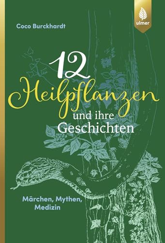 12 Heilpflanzen und ihre Geschichten: Märchen, Mythen, Medizin von Ulmer Eugen Verlag
