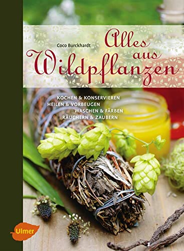 Alles aus Wildpflanzen: Kochen und konservieren, heilen und vorbeugen, waschen und färben, räuchern und zaubern von Ulmer Eugen Verlag