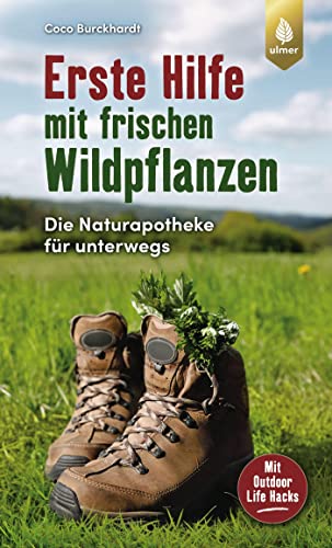 Erste Hilfe mit frischen Wildpflanzen: Die Naturapotheke für unterwegs. Mit Outdoor Life Hacks