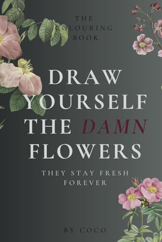 Draw Yourself The Damn Flowers: They Stay Fresh Forever von Independently published