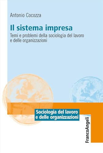 Il sistema impresa. Temi e problemi della sociologia del lavoro e delle organizzazioni (Sociologia del lavoro e organizzazioni) von Franco Angeli