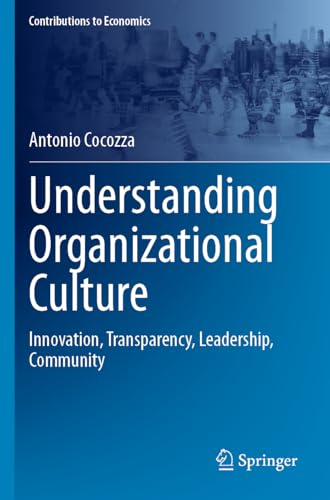 Understanding Organizational Culture: Innovation, Transparency, Leadership, Community (Contributions to Economics) von Springer