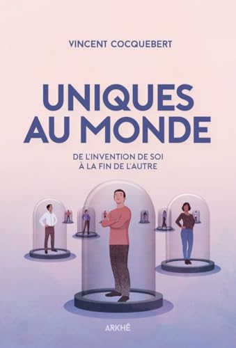 Uniques au monde - De l'invention de soi à la fin de l'autre von ARKHE