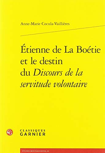 Etienne de la Boetie Et Le Destin Du Discours de la Servitude Volontaire (Etudes Montaignistes) von Classiques Garnier