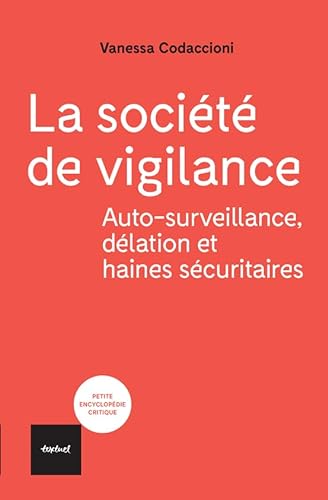 La société de vigilance: Aotosurveillance, délation et haines sécuritaires von TEXTUEL